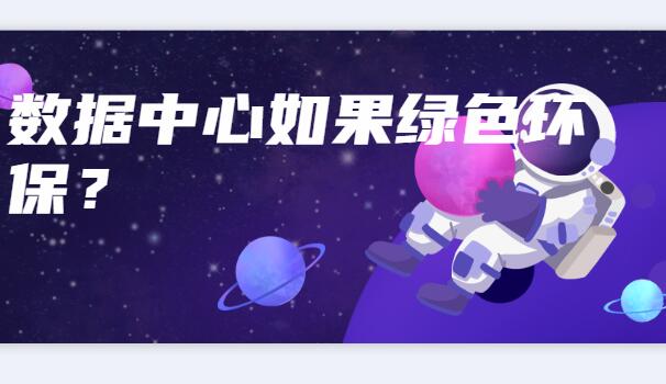 數(shù)據(jù)中心如何綠色環(huán)保？