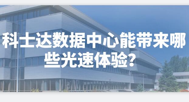  科士達(dá)數(shù)據(jù)中心能帶來哪些光速體驗？